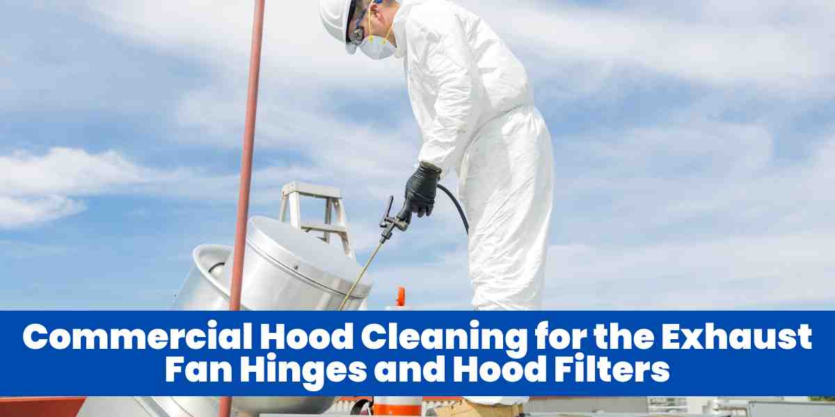 Commercial Hood Cleaning for the Exhaust Fan Hinges and Hood Filters