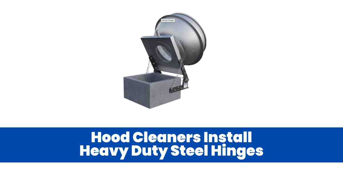 Hood Cleaners Install Heavy Duty Steel Hinges