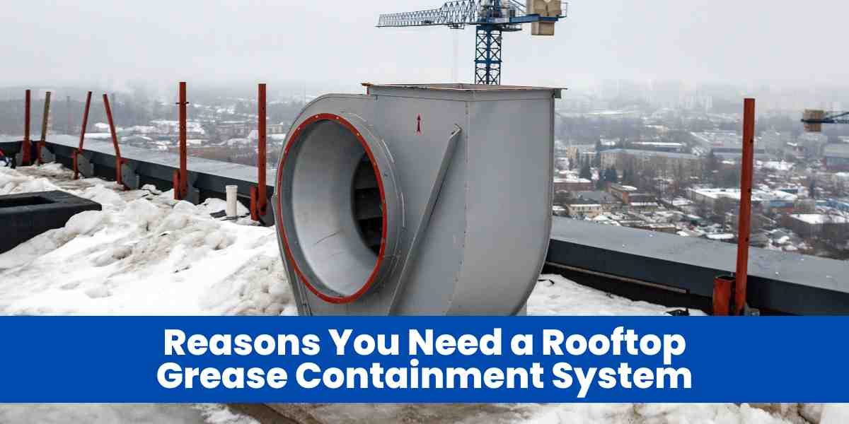 Reasons You Need a Rooftop Grease Containment System