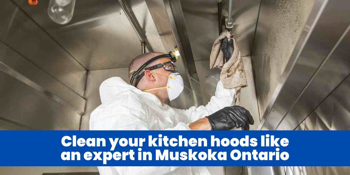 Clean your kitchen hoods like an expert in Muskoka Ontario