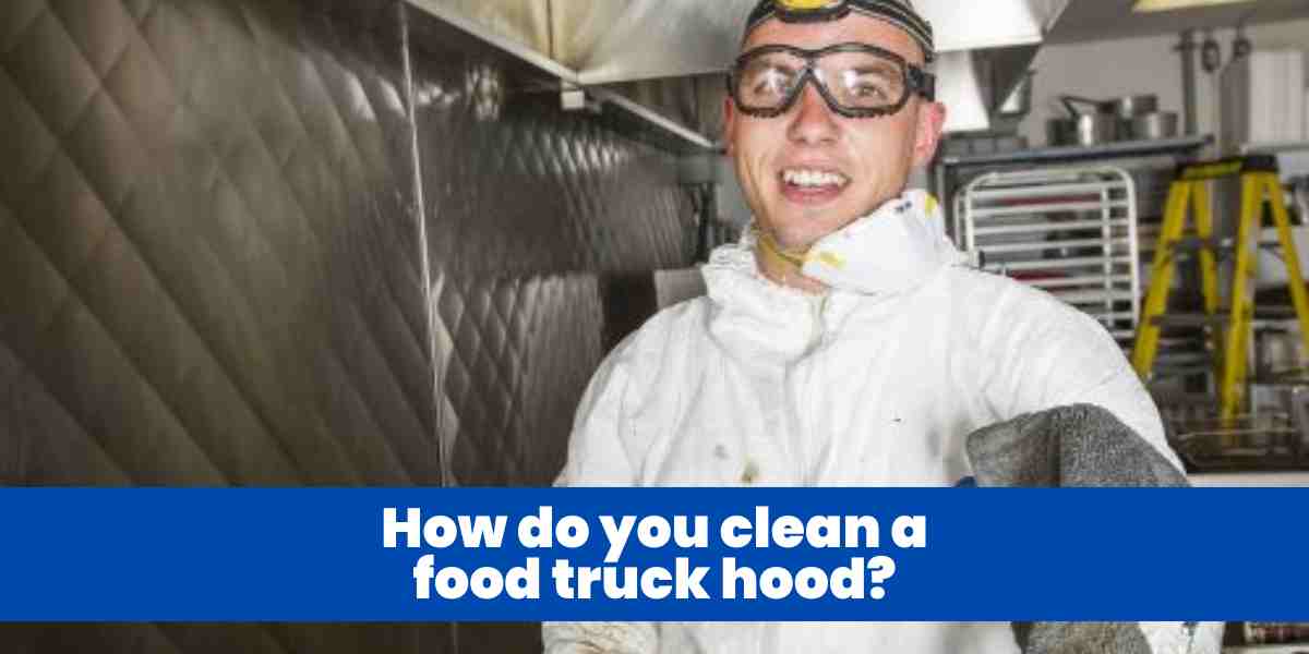How do you clean a food truck hood?