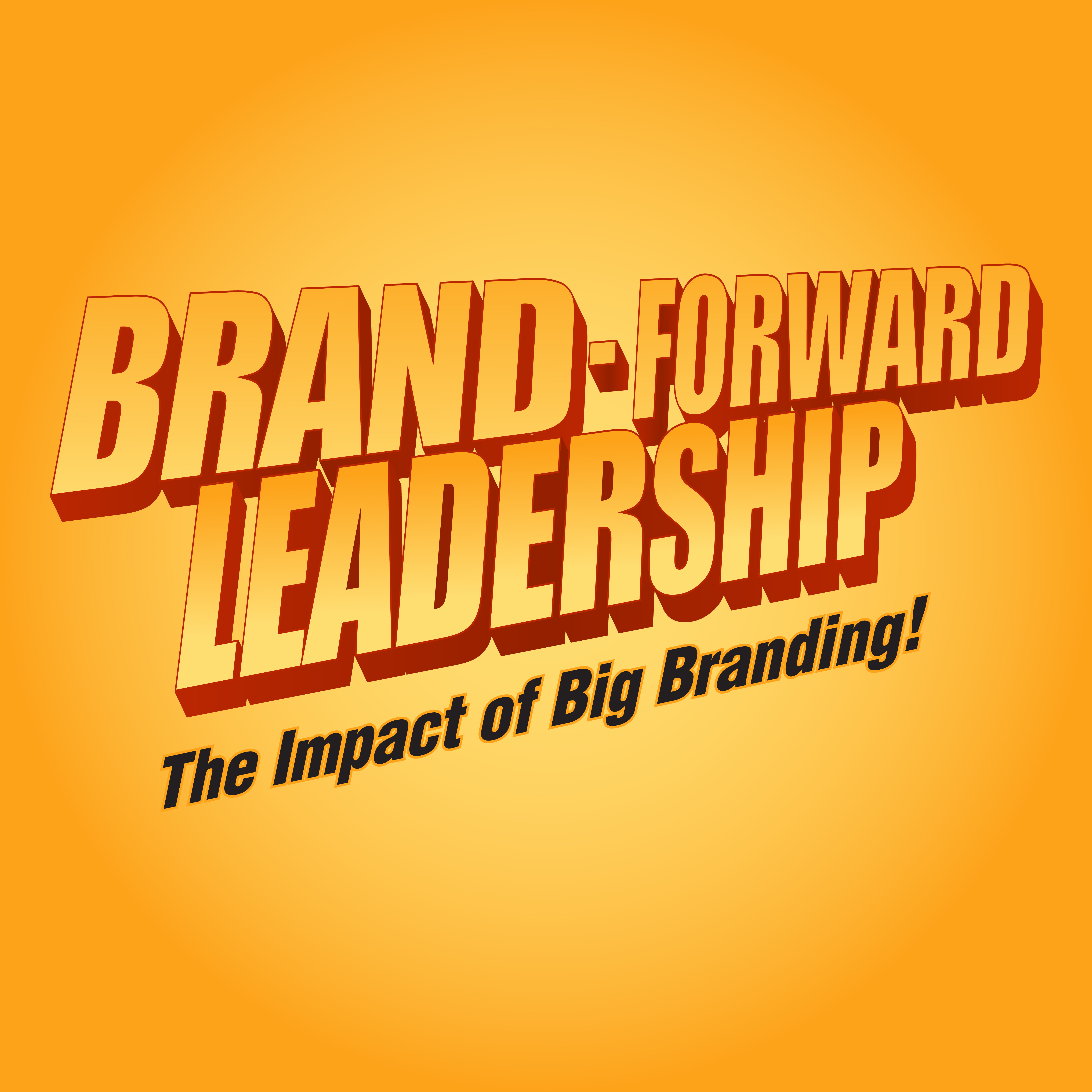 Brand-Forward Leadership: The Impact of Big Branding!