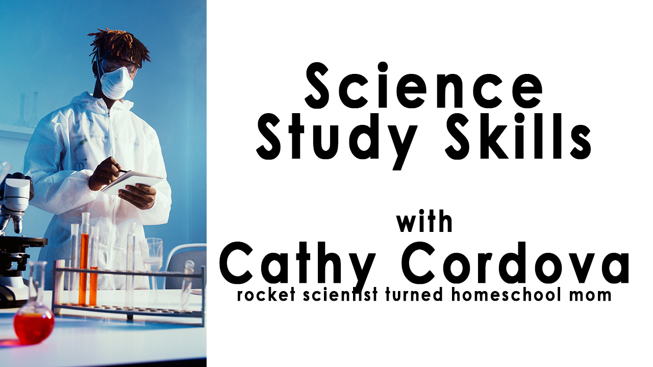Science Study Skills with Cathy Cordova, rocket scientist turned homeschool mom